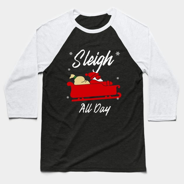 Sleigh All Day Christmas Gift Baseball T-Shirt by SiGo